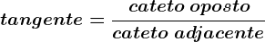 \dpi{120} \boldsymbol{tangente = \frac{cateto \: oposto}{cateto \: adjacente}}